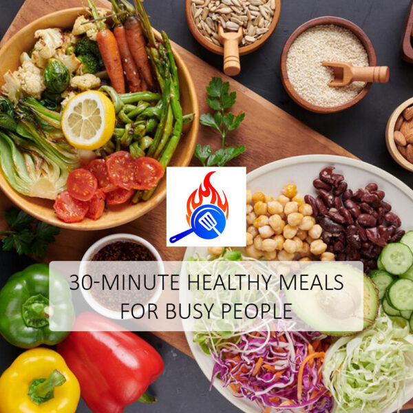 30-Minute Healthy Meals for Busy People